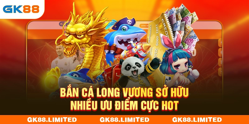 Bắn cá Long vương hút game thủ bằng nhiều ưu điểm nổi bật