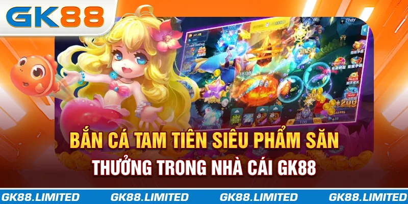 Bắn Cá Tam Tiên | Siêu Phẩm Săn Thưởng Trong Nhà Cái GK88