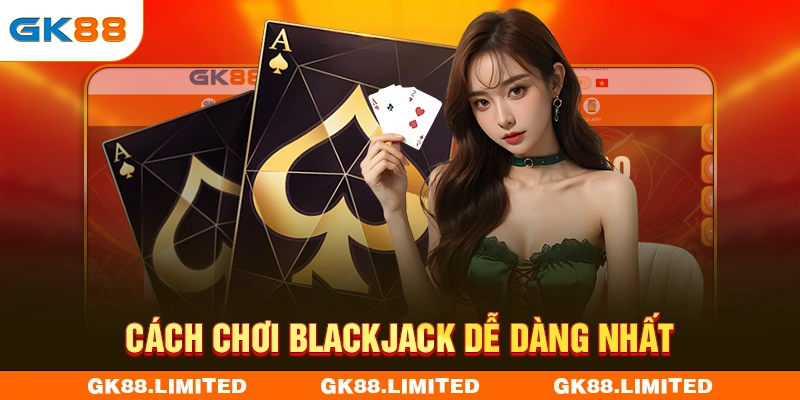 Cách chơi blackjack dễ dàng