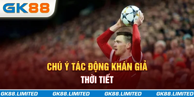 Chú ý tác động khán giả, thời tiết