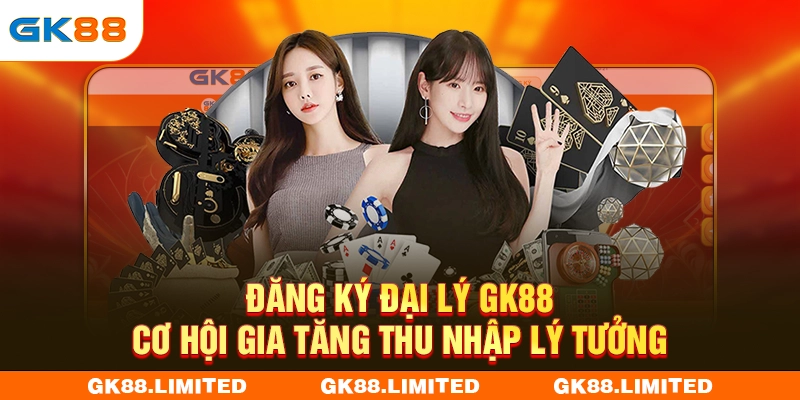 Đăng Ký Đại Lý GK88 - Cơ Hội Gia Tăng Thu Nhập Lý Tưởng