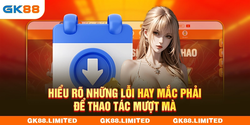 Hiểu rõ những lỗi hay mắc phải để thao tác mượt mà