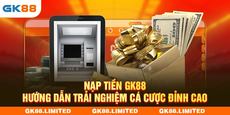Nạp Tiền GK88 - Hướng Dẫn Trải Nghiệm Cá Cược Đỉnh Cao