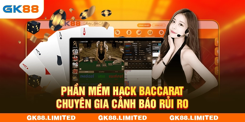 Phần Mềm Hack Baccarat - Chuyên Gia Cảnh Báo Rủi Ro