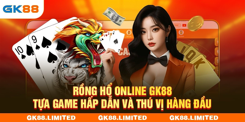 Rồng Hổ Online GK88 - Tựa Game Hấp Dẫn Và Thú Vị Hàng Đầu