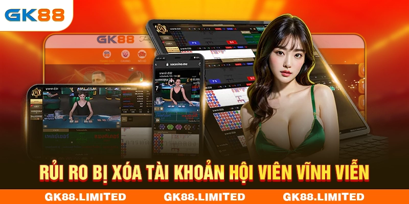 Rủi ro bị xóa tài khoản hội viên vĩnh viễn