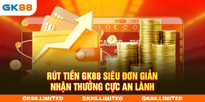 Rút Tiền GK88 Siêu Đơn Giản - Nhận Thưởng Cực An Lành