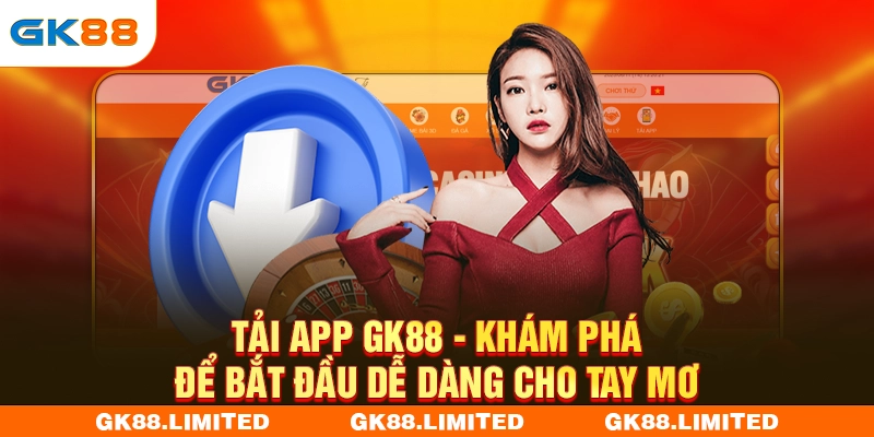 Tải App GK88 - Khám Phá Để Bắt Đầu Dễ Dàng Cho Tay Mơ