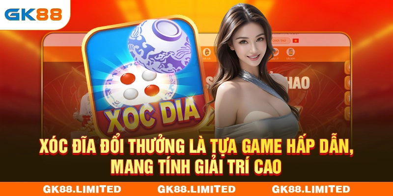 Xóc đĩa đổi thưởng là tựa game hấp dẫn, mang tính giải trí cao